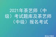 2021年中级茶艺师考试题库及报名指南